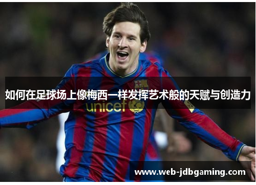 如何在足球场上像梅西一样发挥艺术般的天赋与创造力