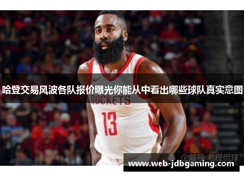 哈登交易风波各队报价曝光你能从中看出哪些球队真实意图 哈登交易风波各队报价曝光你能从中看出哪些球队真实意图