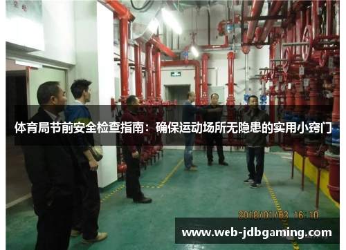 体育局节前安全检查指南:确保运动场所无隐患的实用小窍门 体育局节前安全检查指南:确保运动场所无隐患的实用小窍门
