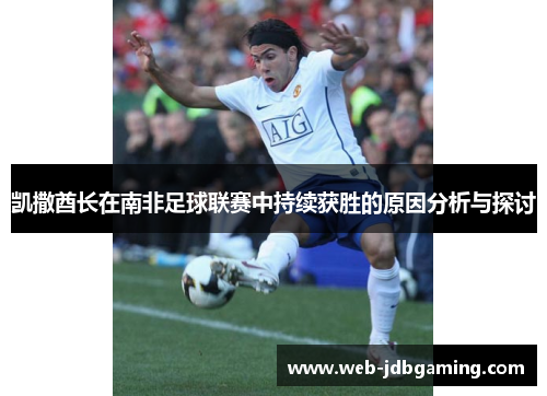 凯撒酋长在南非足球联赛中持续获胜的原因分析与探讨