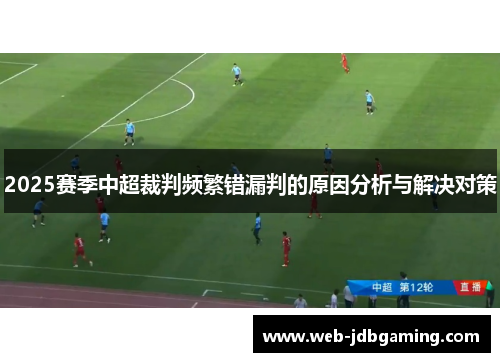 2025赛季中超裁判频繁错漏判的原因分析与解决对策 2025赛季中超裁判频繁错漏判的原因分析与解决对策