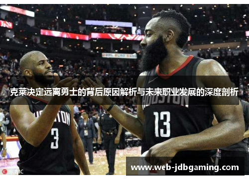 克莱决定远离勇士的背后原因解析与未来职业发展的深度剖析 克莱决定远离勇士的背后原因解析与未来职业发展的深度剖析