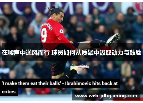 在嘘声中逆风而行 球员如何从质疑中汲取动力与鼓励
