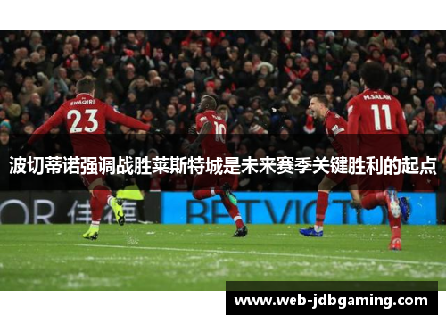 波切蒂诺强调战胜莱斯特城是未来赛季关键胜利的起点