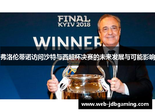 弗洛伦蒂诺访问沙特与西超杯决赛的未来发展与可能影响