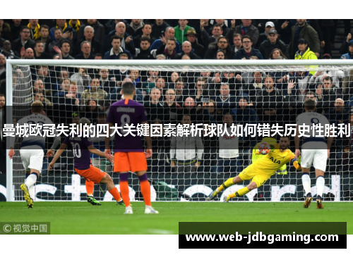 曼城欧冠失利的四大关键因素解析球队如何错失历史性胜利