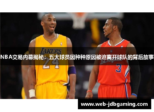 NBA交易内幕揭秘：五大球员因种种原因被迫离开球队的背后故事