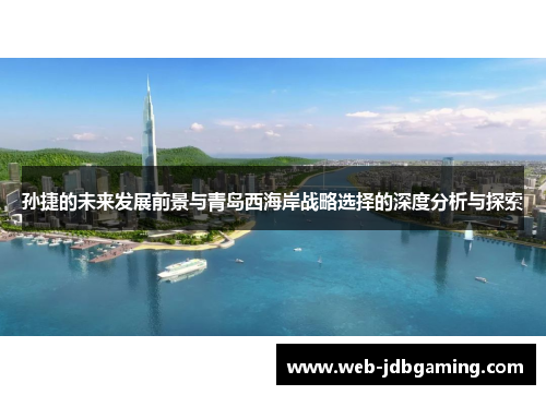 孙捷的未来发展前景与青岛西海岸战略选择的深度分析与探索