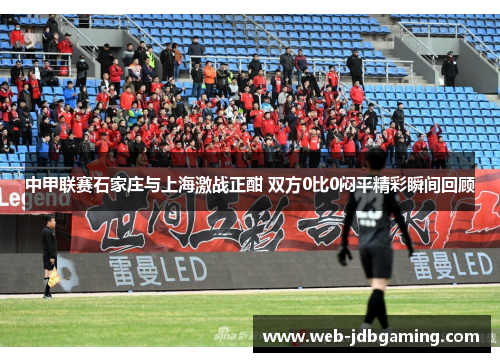中甲联赛石家庄与上海激战正酣 双方0比0闷平精彩瞬间回顾