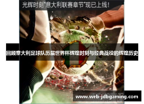 回顾意大利足球队历届世界杯辉煌时刻与经典战役的辉煌历史