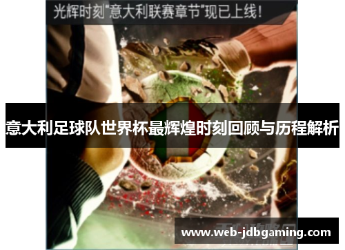 意大利足球队世界杯最辉煌时刻回顾与历程解析 意大利足球队世界杯最辉煌时刻回顾与历程解析