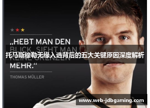 托马斯穆勒无缘入选背后的五大关键原因深度解析 托马斯穆勒无缘入选背后的五大关键原因深度解析